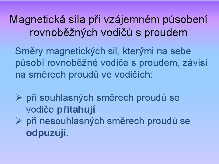 Magnetická síla při vzájemném působení rovnoběžných vodičů s proudem Směry magnetických sil, kterými na