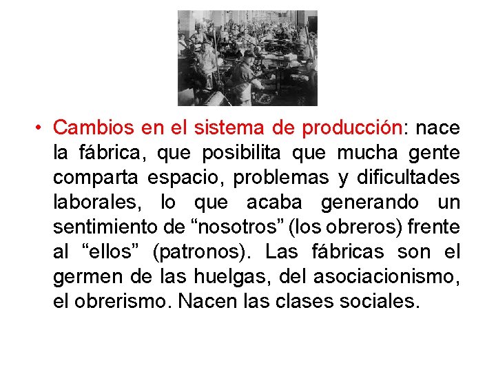  • Cambios en el sistema de producción: nace la fábrica, que posibilita que