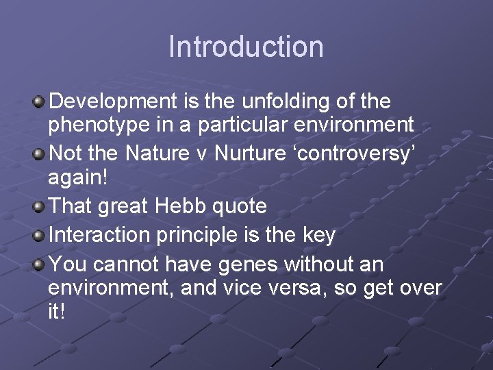 Introduction Development is the unfolding of the phenotype in a particular environment Not the