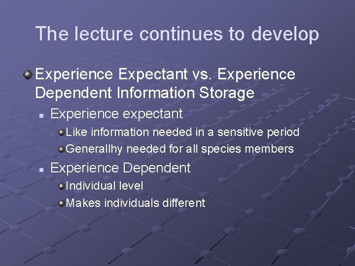 The lecture continues to develop Experience Expectant vs. Experience Dependent Information Storage n Experience