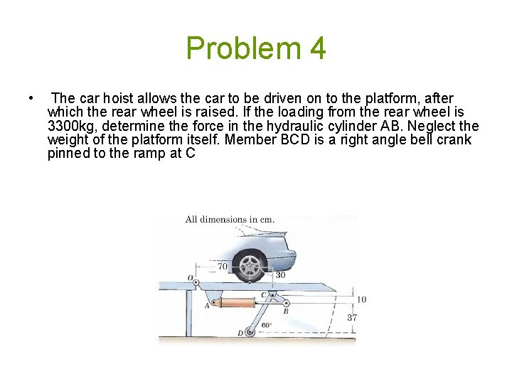 Problem 4 • The car hoist allows the car to be driven on to