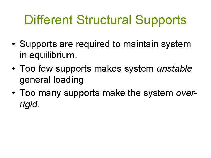 Different Structural Supports • Supports are required to maintain system in equilibrium. • Too