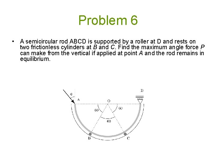 Problem 6 • A semicircular rod ABCD is supported by a roller at D
