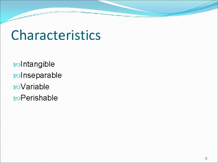 Characteristics Intangible Inseparable Variable Perishable 5 