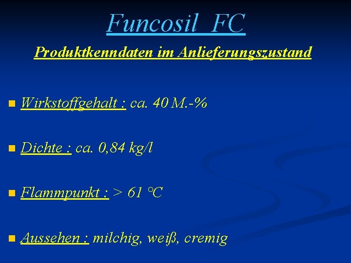 Funcosil FC Produktkenndaten im Anlieferungszustand n Wirkstoffgehalt : ca. 40 M. -% n Dichte