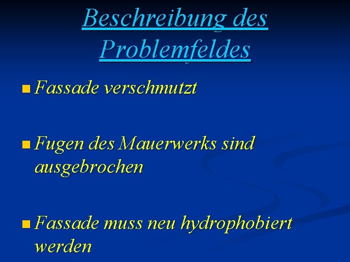 Beschreibung des Problemfeldes n Fassade verschmutzt n Fugen des Mauerwerks sind ausgebrochen n Fassade