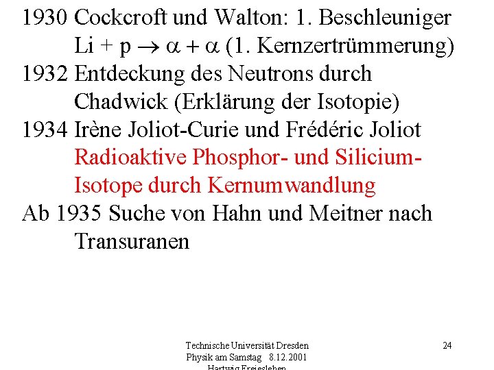 1930 Cockcroft und Walton: 1. Beschleuniger Li + p (1. Kernzertrümmerung) 1932 Entdeckung des