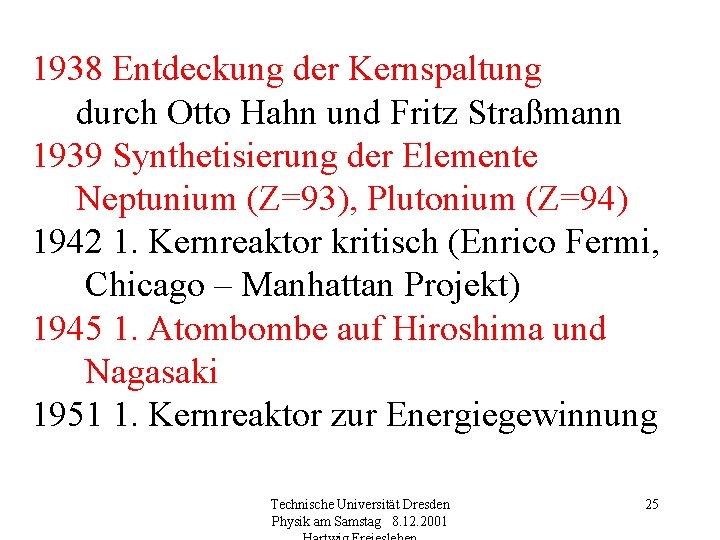 1938 Entdeckung der Kernspaltung durch Otto Hahn und Fritz Straßmann 1939 Synthetisierung der Elemente