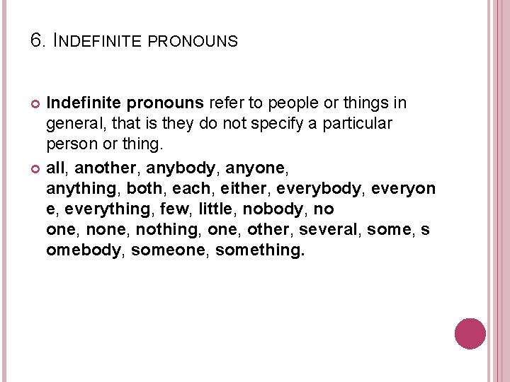 6. INDEFINITE PRONOUNS Indefinite pronouns refer to people or things in general, that is