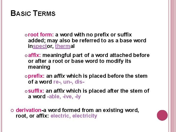 BASIC TERMS root form: a word with no prefix or suffix added; may also