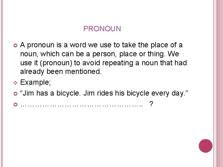 PRONOUN A pronoun is a word we use to take the place of a