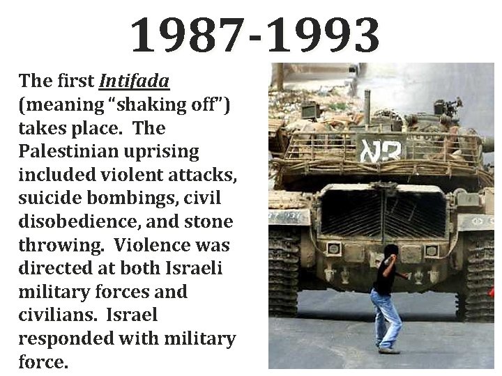 1987 -1993 The first Intifada (meaning “shaking off”) takes place. The Palestinian uprising included