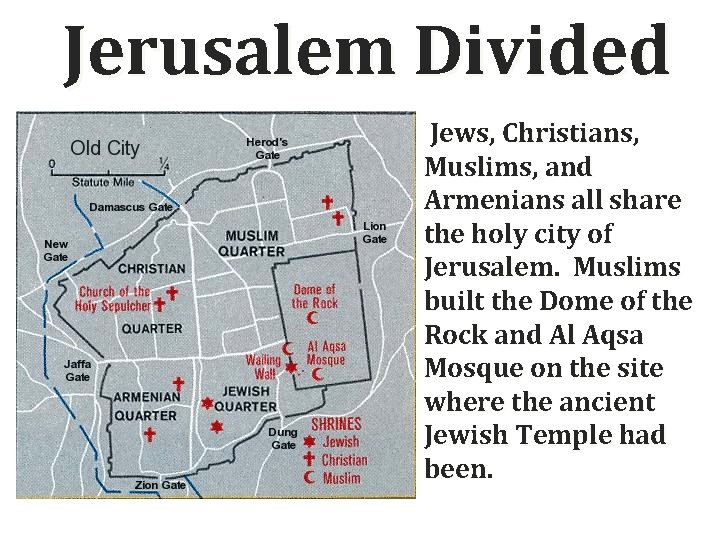 Jerusalem Divided Jews, Christians, Muslims, and Armenians all share the holy city of Jerusalem.