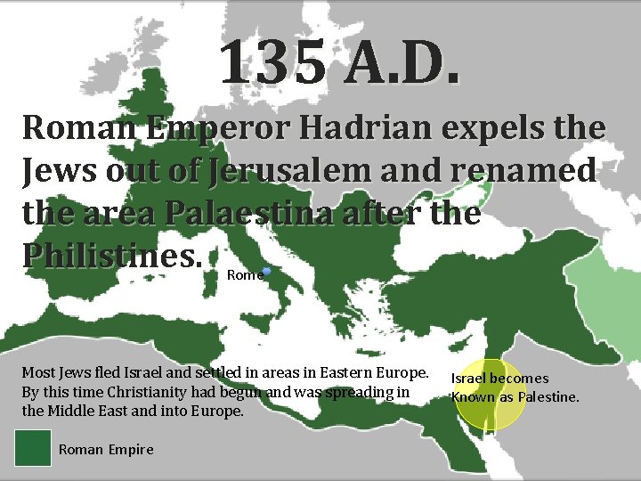 135 A. D. Roman Emperor Hadrian expels the Jews out of Jerusalem and renamed