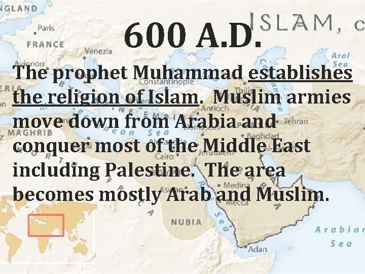 600 A. D. The prophet Muhammad establishes the religion of Islam. Muslim armies move