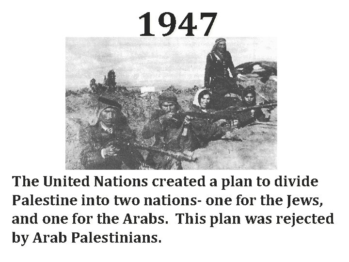 1947 The United Nations created a plan to divide Palestine into two nations- one