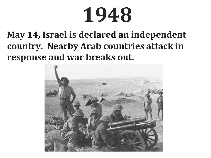 1948 May 14, Israel is declared an independent country. Nearby Arab countries attack in