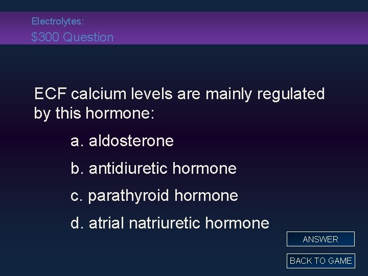 Electrolytes: $300 Question ECF calcium levels are mainly regulated by this hormone: a. aldosterone