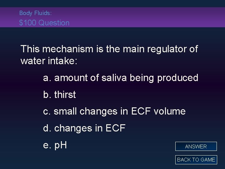 Body Fluids: $100 Question This mechanism is the main regulator of water intake: a.