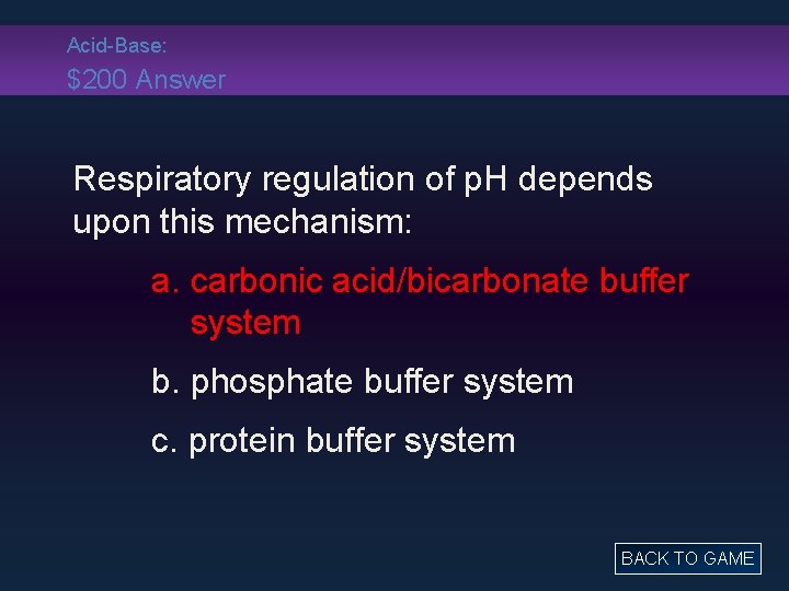 Acid-Base: $200 Answer Respiratory regulation of p. H depends upon this mechanism: a. carbonic