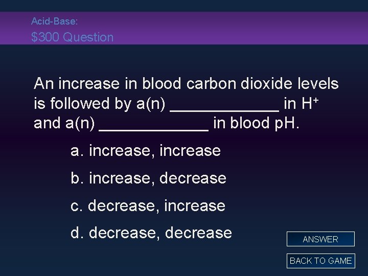 Acid-Base: $300 Question An increase in blood carbon dioxide levels is followed by a(n)