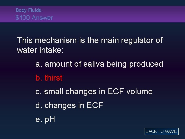 Body Fluids: $100 Answer This mechanism is the main regulator of water intake: a.
