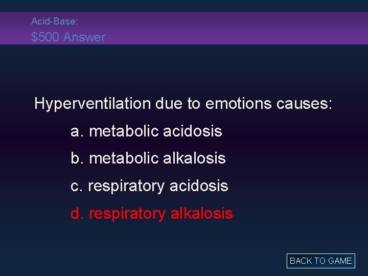 Acid-Base: $500 Answer Hyperventilation due to emotions causes: a. metabolic acidosis b. metabolic alkalosis