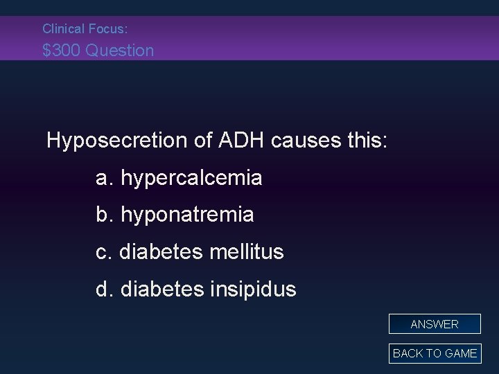 Clinical Focus: $300 Question Hyposecretion of ADH causes this: a. hypercalcemia b. hyponatremia c.