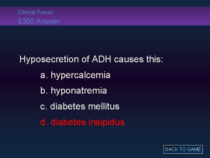 Clinical Focus: $300 Answer Hyposecretion of ADH causes this: a. hypercalcemia b. hyponatremia c.