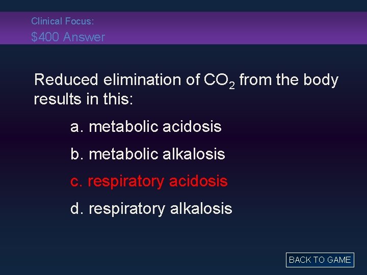 Clinical Focus: $400 Answer Reduced elimination of CO 2 from the body results in