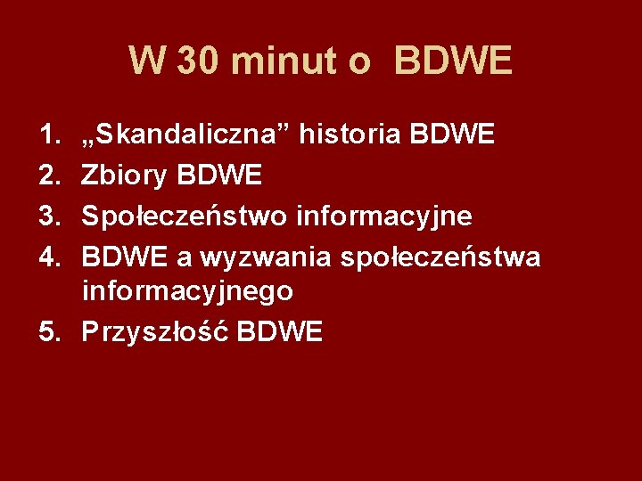 W 30 minut o BDWE 1. 2. 3. 4. „Skandaliczna” historia BDWE Zbiory BDWE