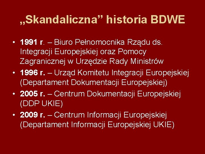 „Skandaliczna” historia BDWE • 1991 r. – Biuro Pełnomocnika Rządu ds. Integracji Europejskiej oraz