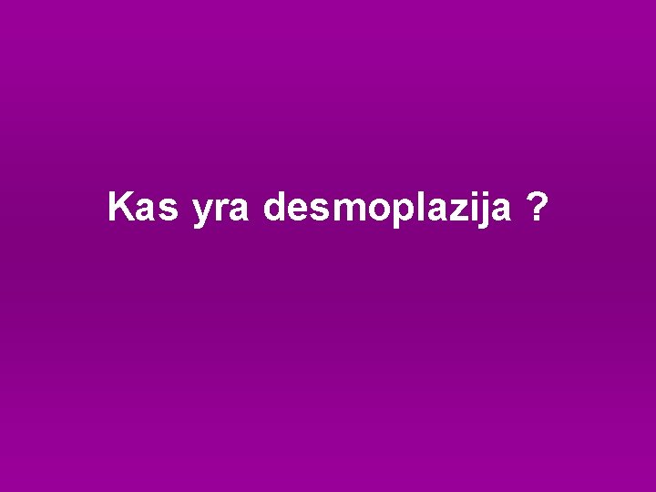 Kas yra desmoplazija ? 