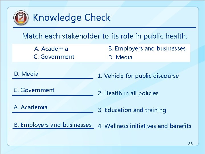 Knowledge Check Match each stakeholder to its role in public health. A. Academia C.
