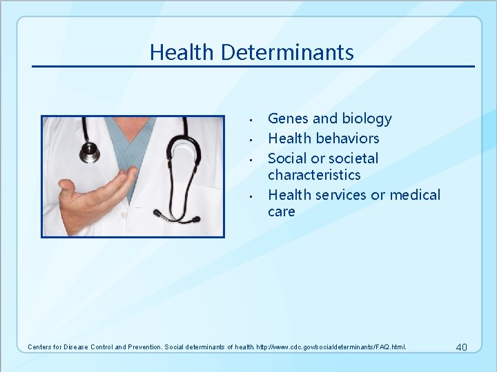 Health Determinants • • Genes and biology Health behaviors Social or societal characteristics Health