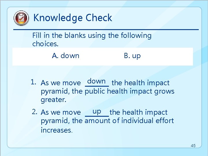 Knowledge Check Fill in the blanks using the following choices. A. down B. up