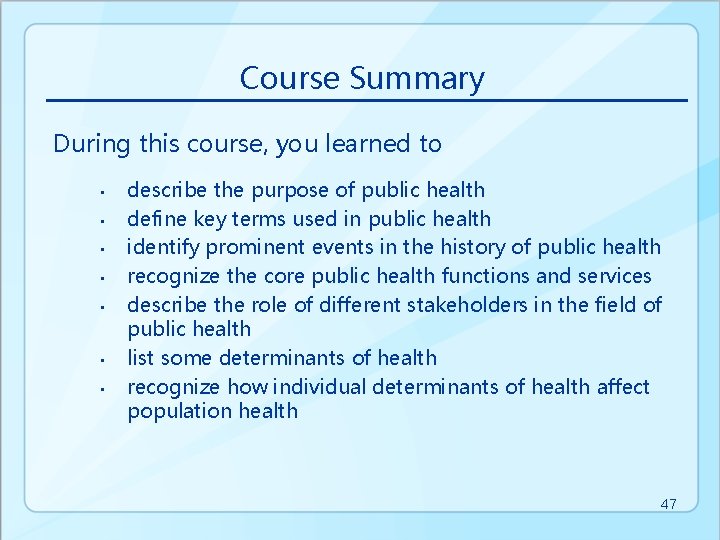 Course Summary During this course, you learned to • • describe the purpose of