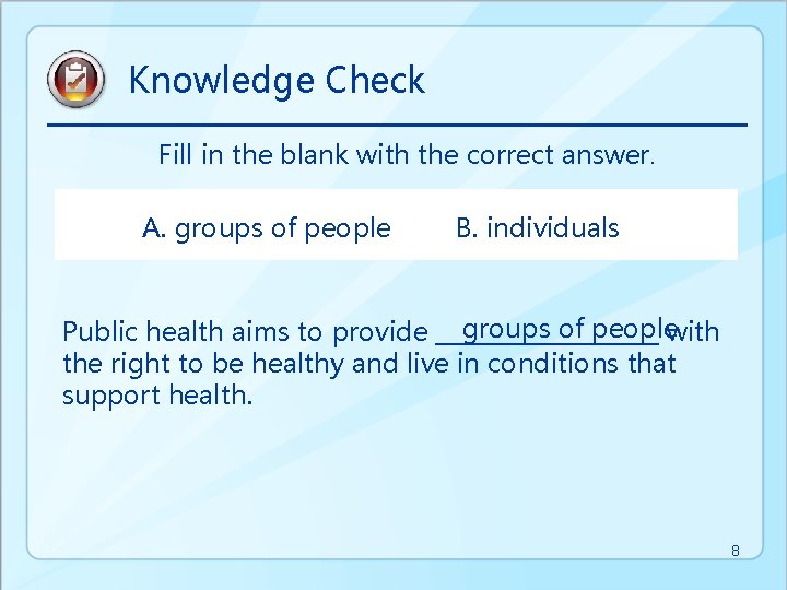 Knowledge Check Fill in the blank with the correct answer. A. groups of people