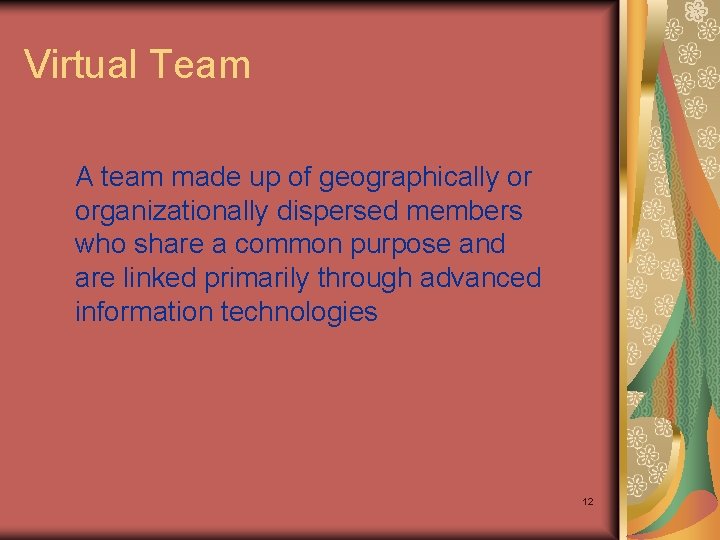 Virtual Team A team made up of geographically or organizationally dispersed members who share