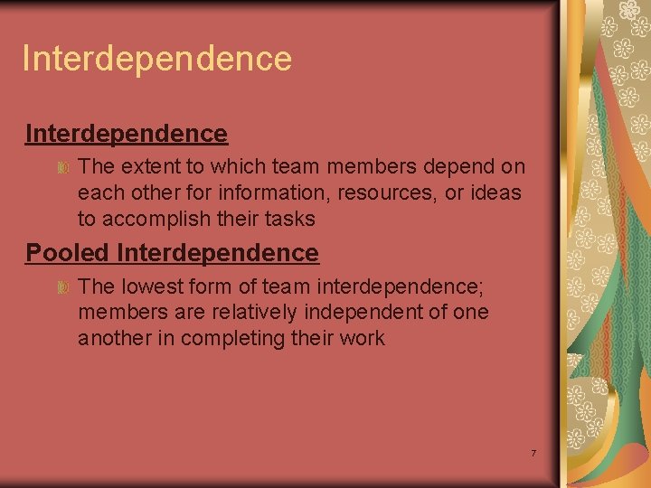 Interdependence The extent to which team members depend on each other for information, resources,