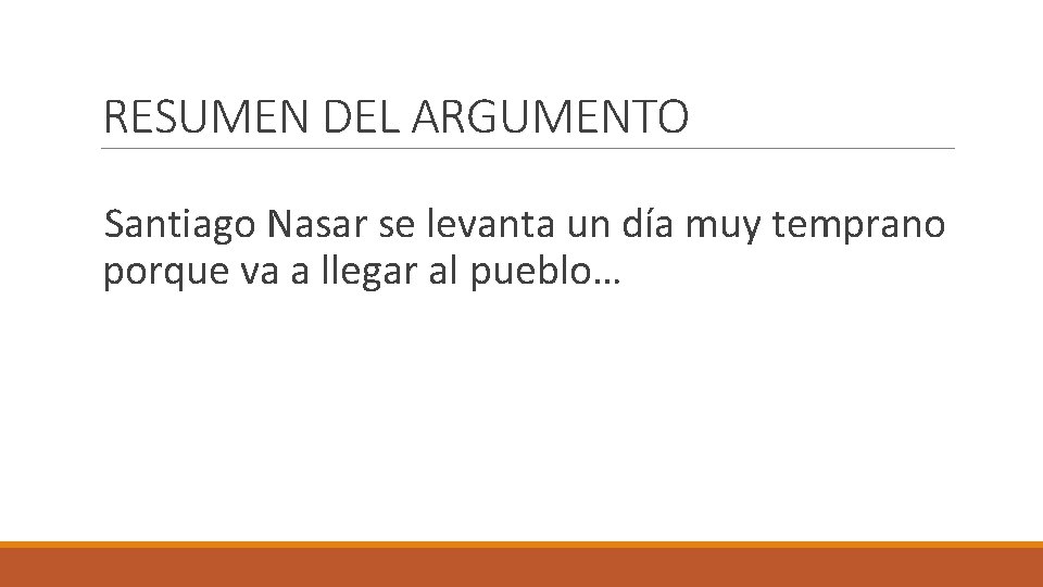 RESUMEN DEL ARGUMENTO Santiago Nasar se levanta un día muy temprano porque va a