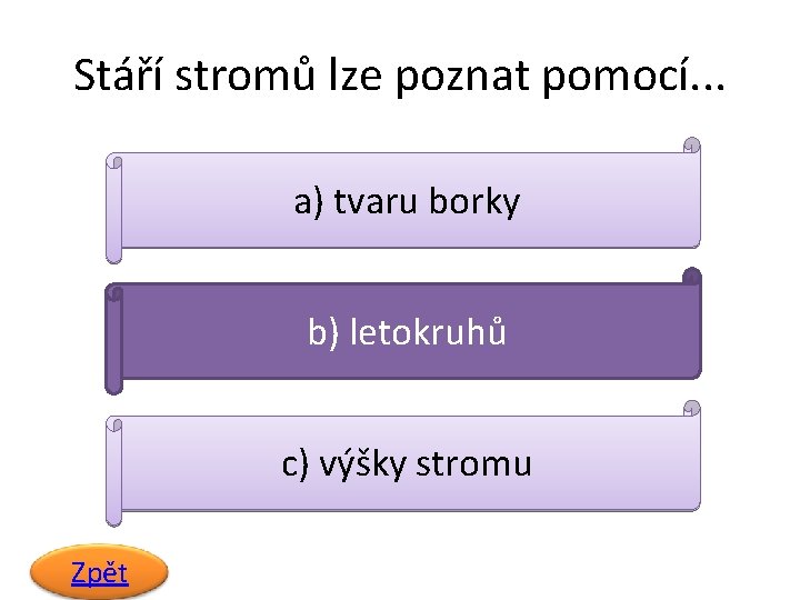 Stáří stromů lze poznat pomocí. . . a) tvaru borky b) letokruhů c) výšky