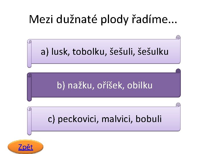 Mezi dužnaté plody řadíme. . . a) lusk, tobolku, šešuli, šešulku b) nažku, oříšek,