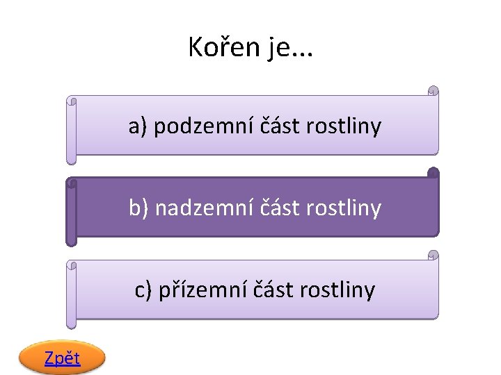 Kořen je. . . a) podzemní část rostliny b) nadzemní část rostliny c) přízemní