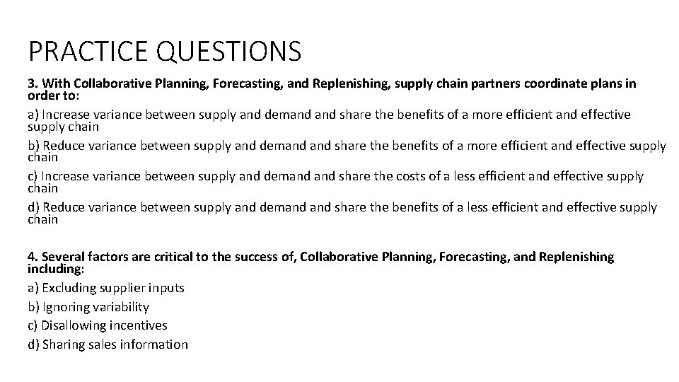 PRACTICE QUESTIONS 3. With Collaborative Planning, Forecasting, and Replenishing, supply chain partners coordinate plans