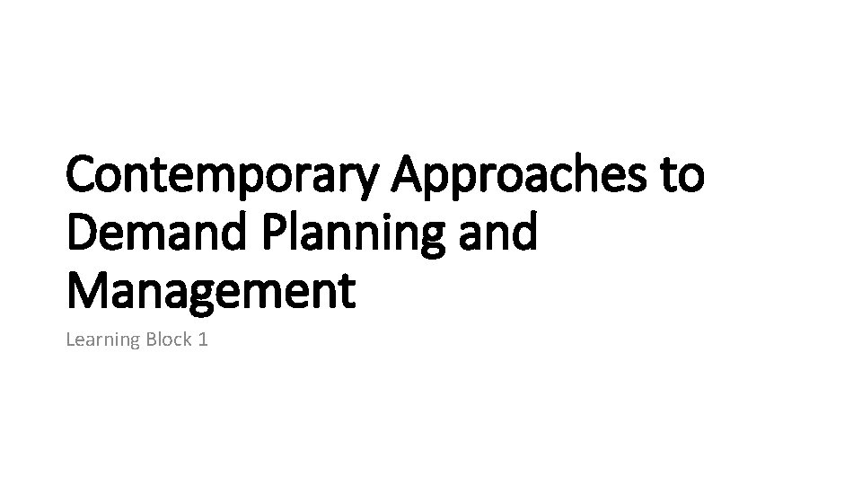 Contemporary Approaches to Demand Planning and Management Learning Block 1 