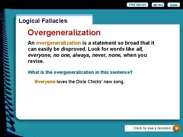 PREVIOUS MENU EXIT Logical Fallacies Overgeneralization An overgeneralization is a statement so broad that