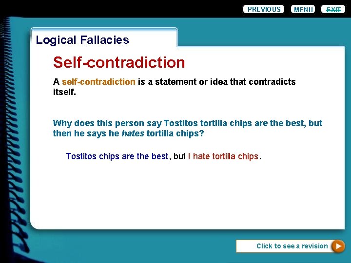 PREVIOUS MENU EXIT Logical Fallacies Self-contradiction A self-contradiction is a statement or idea that