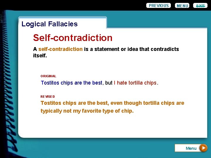 PREVIOUS MENU EXIT Logical Fallacies Self-contradiction A self-contradiction is a statement or idea that