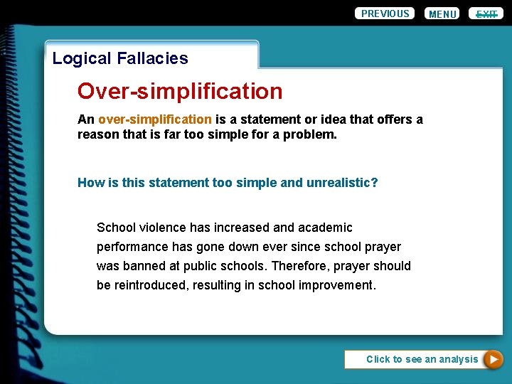 PREVIOUS MENU EXIT Logical Fallacies Over-simplification An over-simplification is a statement or idea that